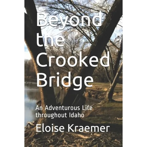 Beyond the Crooked Bridge: An Adventurous Life Throughout Idaho - Paperback