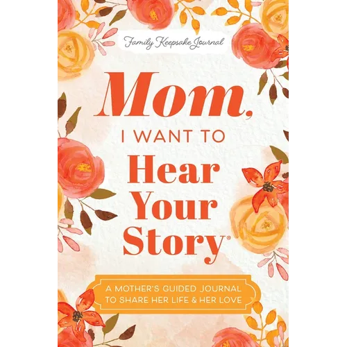 Mom, I Want to Hear Your Story: A Mother's Guided Journal to Share Her Life & Her Love - Hardcover