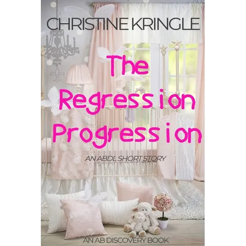 The Regression Progression: An ABDL Sissy Baby Short Story - Paperback