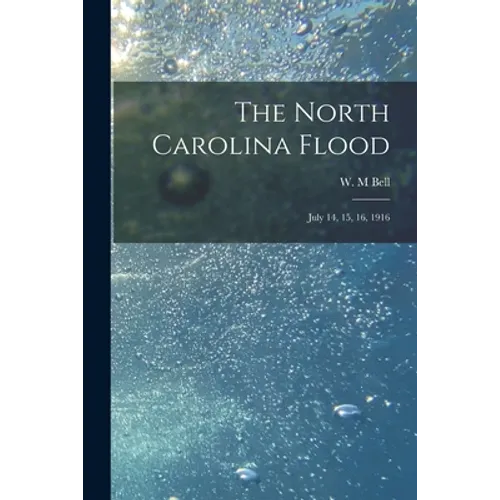 The North Carolina Flood: July 14, 15, 16, 1916 - Paperback