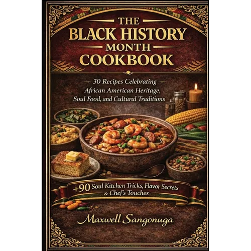 The Black History Month Cookbook: 30 Recipes Celebrating African American Heritage, Soul Food, and Cultural Traditions - Paperback