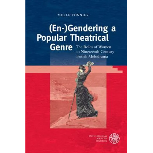 (En-)Gendering a Popular Theatrical Genre: The Roles of Women in Nineteenth-Century British Melodrama - Hardcover