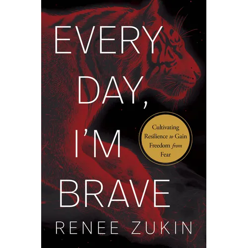 Every Day, I'm Brave: Cultivating Resilience to Gain Freedom from Fear - Hardcover
