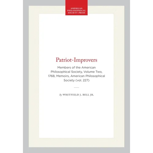 Patriot-Improvers: Members of the American Philosophical Society, Volume Two, 1768, Memoirs, American Philosophical Society (Vol. 227) - Hardcover