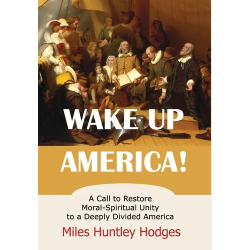 Wake Up America! A Call to Restore Moral-Spiritual Unity to a Deeply Divided America - Hardcover