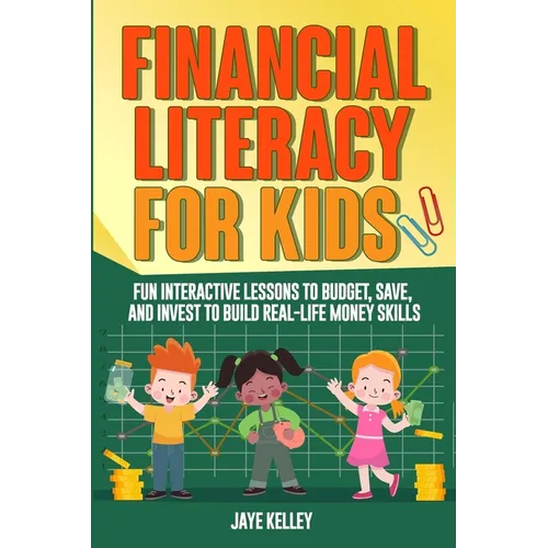 Financial Literacy for Kids: Fun Interactive Lessons to Budget, Save and Invest to Build Real-Life Money Skills