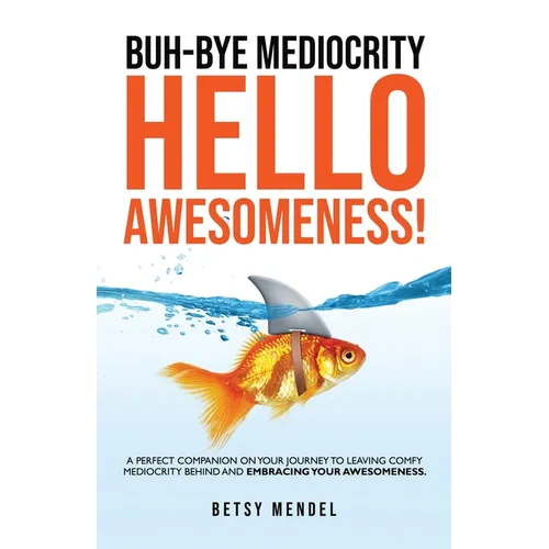 Buh-Bye Mediocrity, Hello Awesomeness! - Paperback