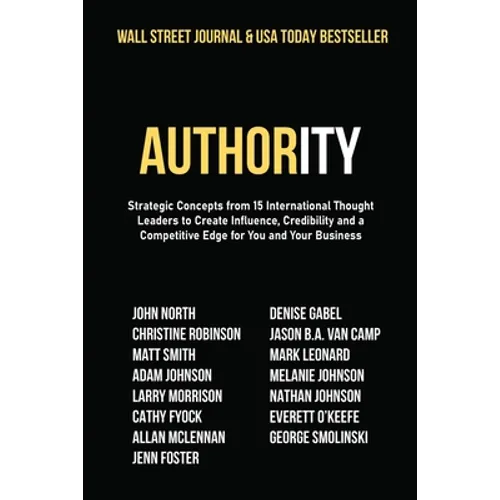 Authority: Strategic Concepts from 15 International Thought Leaders to Create Influence, Credibility and a Competitive Edge for You and Your Business - Paperback
