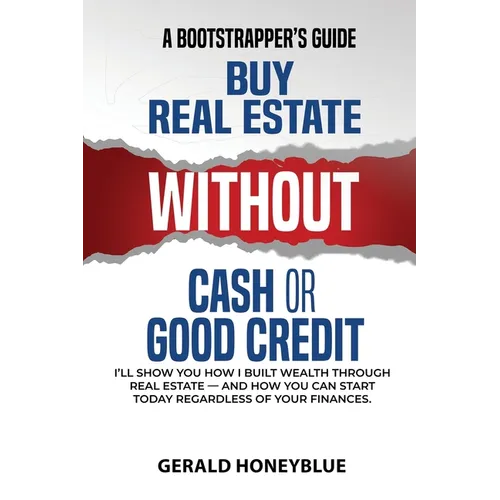 Buy Real Estate Without Cash or Good Credit: A Bootstrappers Guide - Paperback