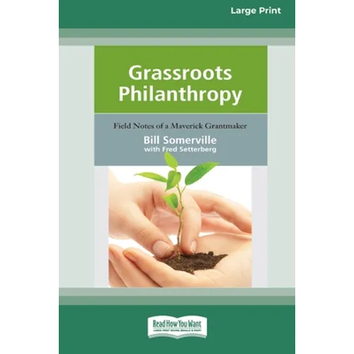 Grassroots Philanthropy: Field Notes of A Maverick Grantmaker (16pt Large Print Edition) - Paperback