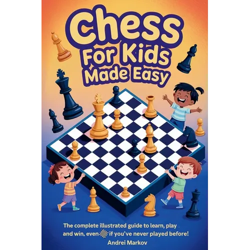 CHESS FOR KIDS Made Easy: The Complete Illustrated Guide to Learn, Play, and Win, Even If You've Never Played Before! - Paperback
