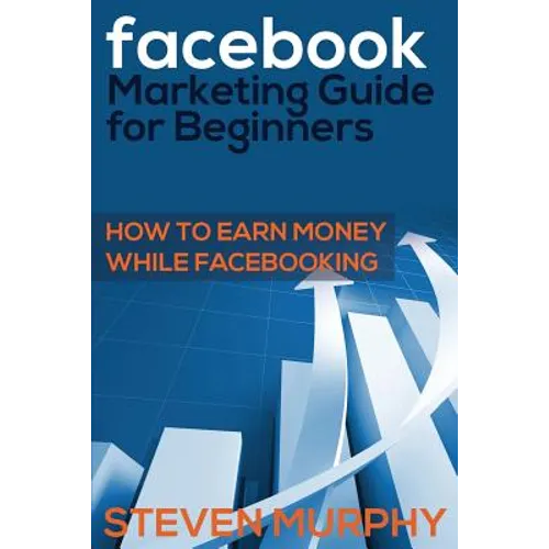 Facebook Marketing Guide for Beginners: How to Earn Money While Facebook- King - Paperback