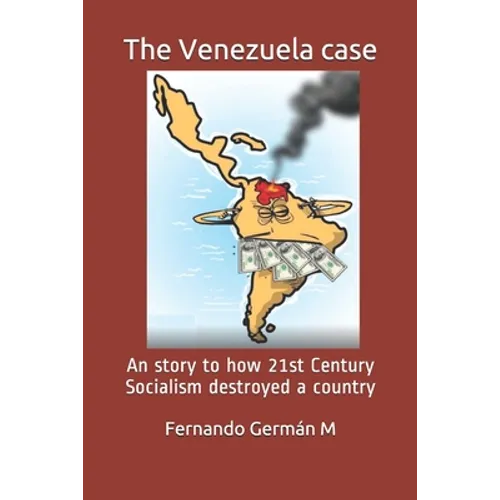 The Venezuela case: An story to how 21st Century Socialism destroyed a country. - Paperback