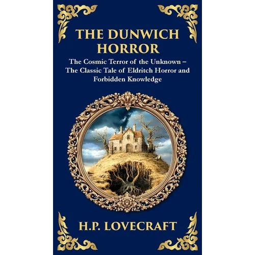 The Dunwich Horror: A Legendary Lovecraftian Cosmic Horror Tale - Eldritch Terror in a Small Town (Deluxe Hardbound Edition) - Hardcover
