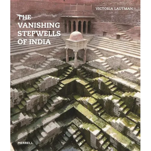 The Vanishing Stepwells of India - Hardcover