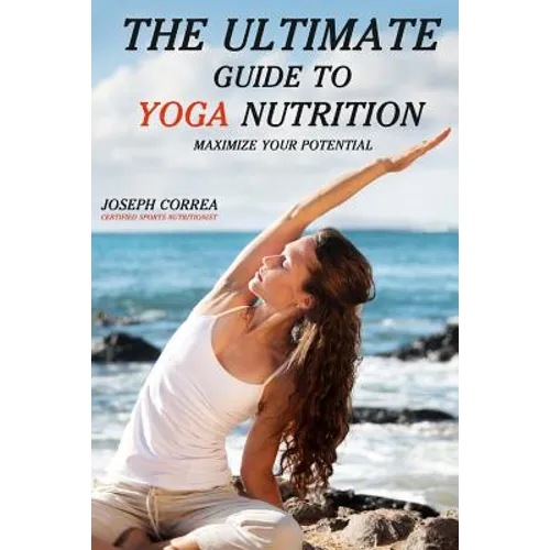 The Ultimate Guide to Yoga Nutrition: Maximize Your Potential - Paperback