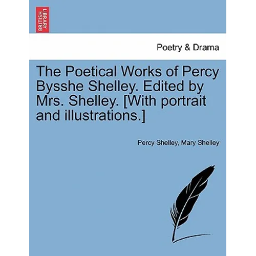 The Poetical Works of Percy Bysshe Shelley. Edited by Mrs. Shelley. [With Portrait and Illustrations.] - Paperback