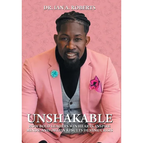 Unshakable: How Bold Leaders Win Hearts, Inspire Minds, and Obtain Results During Crisis - Hardcover