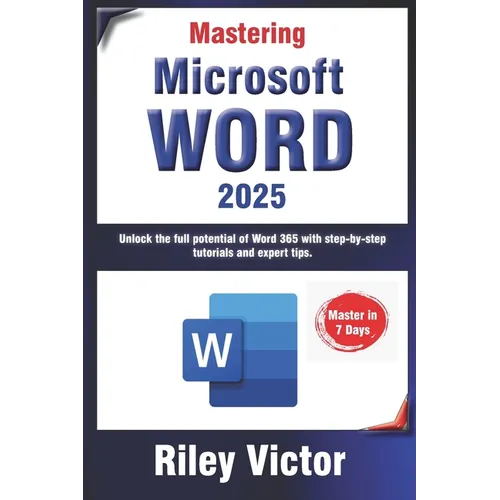 Mastering Microsoft Word 365: A Comprehensive Guide from Beginner to Advanced: Unlock the full potential of Word 365 with step-by-step tutorials and - Paperback