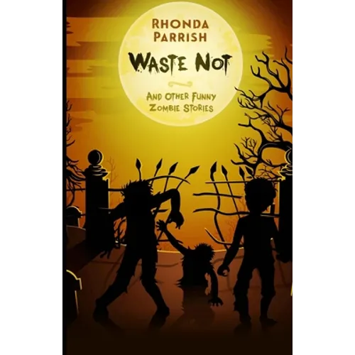 Waste Not: And Other Funny Zombie Stories - Paperback