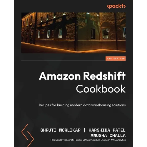 Amazon Redshift Cookbook - Second Edition: Recipes for building modern data warehousing solutions - Paperback