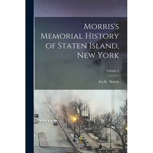 Morris's Memorial History of Staten Island, New York; Volume 2 - Paperback