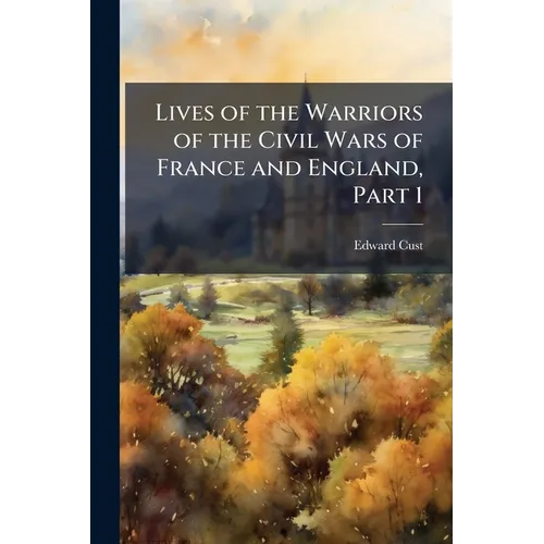 Lives of the Warriors of the Civil Wars of France and England, Part 1 - Paperback