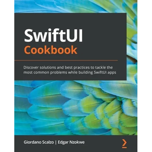 SwiftUI Cookbook: Discover solutions and best practices to tackle the most common problems while building SwiftUI apps - Paperback