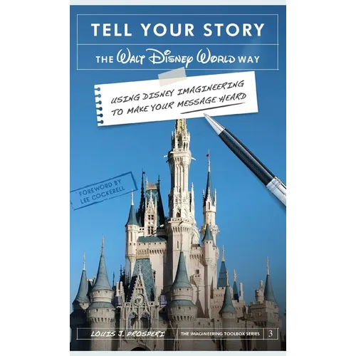 Tell Your Story the Walt Disney World Way: Using Disney Imagineering to Make Your Message Heard - Hardcover