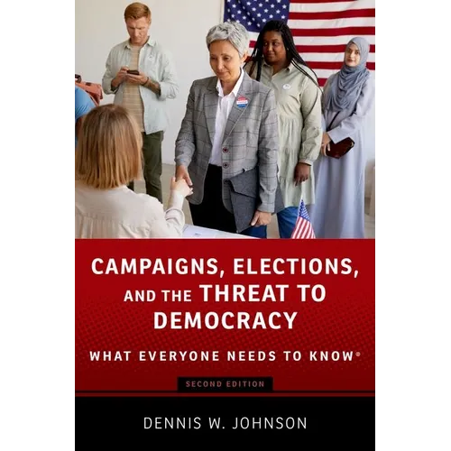 Campaigns, Elections, and the Threat to Democracy: What Everyone Needs to Know(r) - Paperback