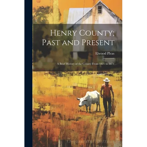 Henry County; Past and Present: A Brief History of the County From 1821 to 1871 - Paperback