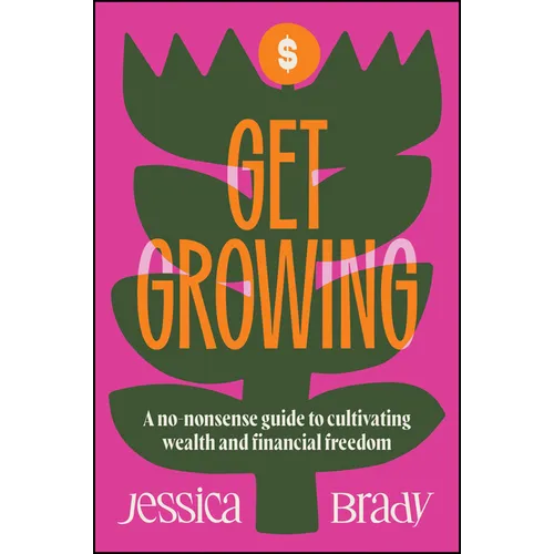 Get Growing: A No-Nonsense Guide to Cultivating Wealth and Financial Freedom - Paperback