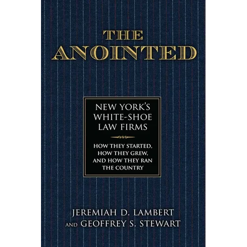 The Anointed: New York's White Shoe Law Firms--How They Started, How They Grew, and How They Ran the Country - Hardcover
