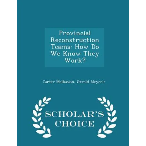 Provincial Reconstruction Teams: How Do We Know They Work? - Scholar's Choice Edition - Paperback