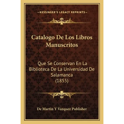 Catalogo De Los Libros Manuscritos: Que Se Conservan En La Biblioteca De La Universidad De Salamanca (1855) - Paperback