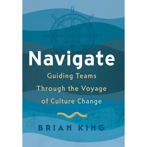 Navigate: Guiding Teams Through the Voyage of Culture Change - Hardcover