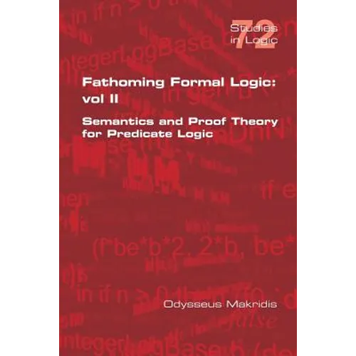 Fathoming Formal Logic: Vol II: Semantics and Proof Theory for Predicate Logic - Paperback