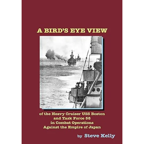 A Bird's Eye View: Of The Heavy Cruiser Uss Boston And Task Force 58 In Combat Operations Against The Empire Of Japan - Paperback