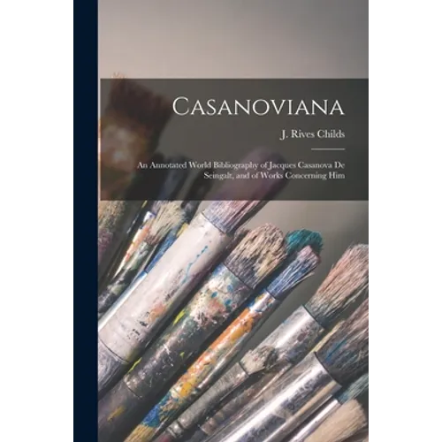 Casanoviana: an Annotated World Bibliography of Jacques Casanova De Seingalt, and of Works Concerning Him