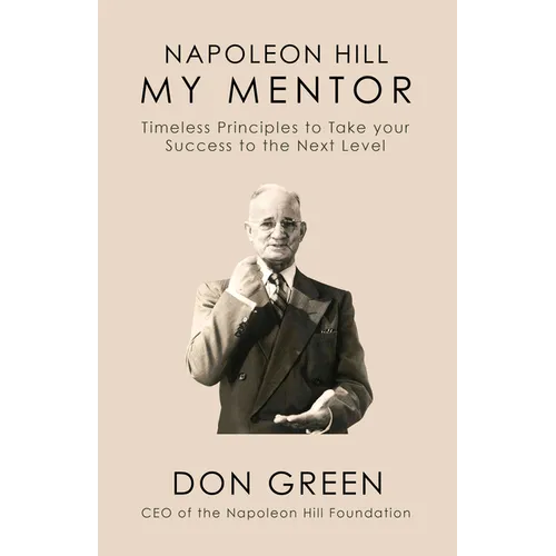 My Mentor Napoleon Hill: Timeless Principles to Take Your Success to the Next Level - Hardcover