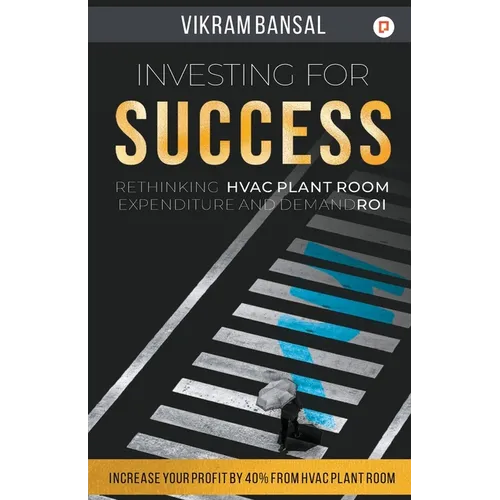 Investing for Success: Rethinking HVAC Plant Room Expenditure And Demand ROI - Paperback