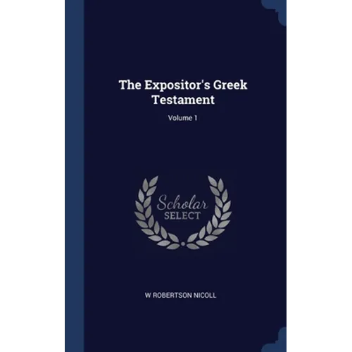 The Expositor's Greek Testament; Volume 1 - Hardcover