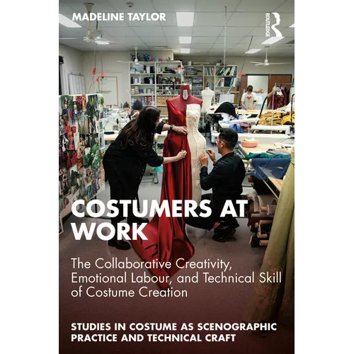 Costumers at Work: The Collaborative Creativity, Emotional Labour, and Technical Skill of Costume Creation - Paperback