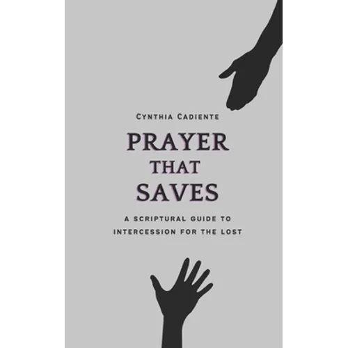Prayer That Saves: A Scriptural Guide to Intercession for the Lost - Paperback