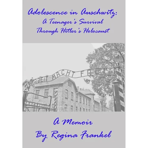 Adolescence in Auschwitz: A Teenager's Survival Through Hitler's Holocaust - Hardcover