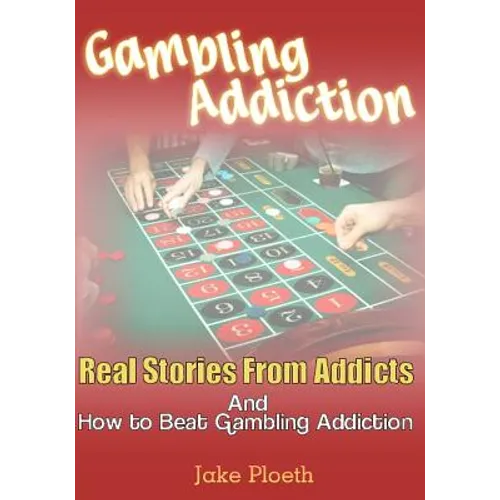 Gambling Addiction: Real Stories From Addicts and How to Beat Gambling Addiction - Paperback