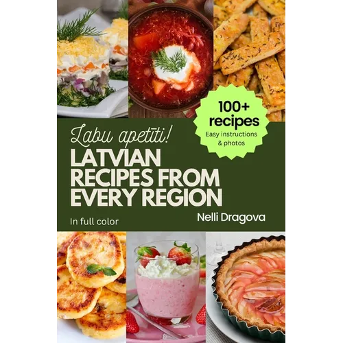 Latvian Recipes from Every Region - In Full Color: 100+ meals, easy instructions & photos