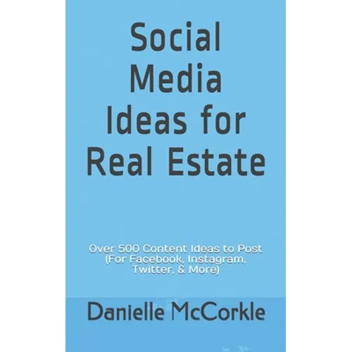 Social Media Ideas for Real Estate: Over 500 Content Ideas to Post (For Facebook, Instagram, Twitter, & More)