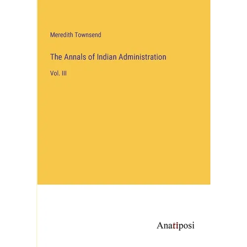 The Annals of Indian Administration: Vol. III - Paperback