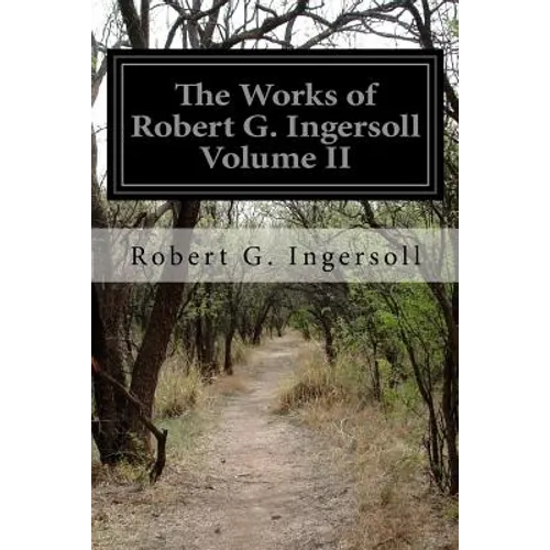 The Works of Robert G. Ingersoll Volume II - Paperback